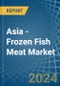 Asia - Frozen Fish Meat - Market Analysis, Forecast, Size, Trends and Insights - Product Thumbnail Image