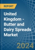 United Kingdom - Butter and Dairy Spreads - Market Analysis, Forecast, Size, Trends and Insights- Product Image