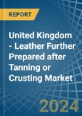 United Kingdom - Leather Further Prepared after Tanning or Crusting - Market Analysis, Forecast, Size, Trends and Insights- Product Image