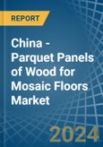 China - Parquet Panels of Wood for Mosaic Floors - Market Analysis, forecast, Size, Trends and Insights- Product Image