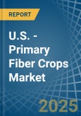 U.S. - Primary Fiber Crops - Market Analysis, Forecast, Size, Trends and Insights- Product Image