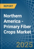 Northern America - Primary Fiber Crops - Market Analysis, Forecast, Size, Trends and Insights- Product Image