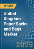 United Kingdom - Paper Sacks and Bags - Market Analysis, Forecast, Size, Trends and Insights- Product Image