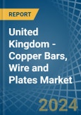 United Kingdom - Copper Bars, Wire and Plates - Market Analysis, Forecast, Size, Trends and Insights- Product Image