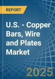 U.S. - Copper Bars, Wire and Plates - Market Analysis, Forecast, Size, Trends and Insights- Product Image