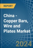 China - Copper Bars, Wire and Plates - Market Analysis, Forecast, Size, Trends and Insights- Product Image