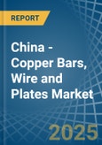 China - Copper Bars, Wire and Plates - Market Analysis, Forecast, Size, Trends and Insights- Product Image