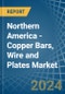 Northern America - Copper Bars, Wire and Plates - Market Analysis, Forecast, Size, Trends and Insights - Product Thumbnail Image