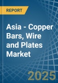 Asia - Copper Bars, Wire and Plates - Market Analysis, Forecast, Size, Trends and Insights- Product Image