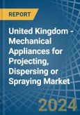 United Kingdom - Mechanical Appliances for Projecting, Dispersing or Spraying - Market Analysis, forecast, Size, Trends and Insights- Product Image