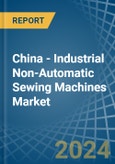 China - Industrial Non-Automatic Sewing Machines - Market Analysis, Forecast, Size, Trends and Insights- Product Image