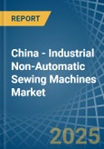 China - Industrial Non-Automatic Sewing Machines - Market Analysis, Forecast, Size, Trends and Insights- Product Image