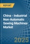 China - Industrial Non-Automatic Sewing Machines - Market Analysis, Forecast, Size, Trends and Insights - Product Image