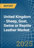 United Kingdom - Sheep, Goat, Swine or Reptile Leather - Market Analysis, Forecast, Size, Trends and Insights- Product Image