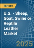 U.S. - Sheep, Goat, Swine or Reptile Leather - Market Analysis, Forecast, Size, Trends and Insights- Product Image