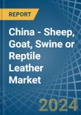 China - Sheep, Goat, Swine or Reptile Leather - Market Analysis, Forecast, Size, Trends and Insights- Product Image
