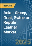 Asia - Sheep, Goat, Swine or Reptile Leather - Market Analysis, Forecast, Size, Trends and Insights- Product Image