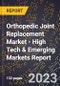 2023 Global Forecast for Orthopedic Joint Replacement Market (2024-2029 Outlook) - High Tech & Emerging Markets Report - Product Image
