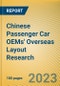 Chinese Passenger Car OEMs' Overseas Layout Research Report, 2023 - Product Image