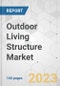 Outdoor Living Structure Market - Global Industry Analysis, Size, Share, Growth, Trends, and Forecast, 2023-2031 - Product Image