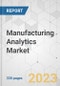 Manufacturing Analytics Market - Global Industry Analysis, Size, Share, Growth, Trends, and Forecast, 2023-2031 - Product Image