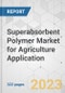 Superabsorbent Polymer Market for Agriculture Application - Global Industry Analysis, Size, Share, Growth, Trends, and Forecast, 2023-2031 - Product Image