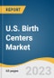 U.S. Birth Centers Market Size, Share & Trends Analysis Report By Type (Freestanding Birth Centers, Hospital-affiliated Birth Centers), By Service (Obstetric Care, Neonatal Care), And Segment Forecasts, 2023-2030 - Product Thumbnail Image