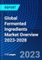 Global Fermented Ingredients Market Overview 2023-2028 - Product Image