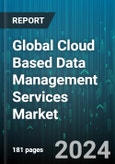 Global Cloud Based Data Management Services Market by Service Type, Service Model, Deployment Mode, Vertical - Forecast 2024-2030- Product Image