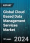 Global Cloud Based Data Management Services Market by Service Type, Service Model, Deployment Mode, Vertical - Forecast 2024-2030 - Product Image