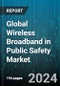Global Wireless Broadband in Public Safety Market by Offering (Hardware, Services, Software), Technology (Cellular M2M, WI-FI), Application, End-User - Forecast 2024-2030 - Product Thumbnail Image