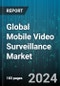 Global Mobile Video Surveillance Market by Component (Hardware, Services, Software), Application (Buses, Drones, Police Vehicles), End-User - Forecast 2024-2030 - Product Image