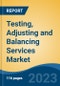 Testing, Adjusting and Balancing Services Market - Global Industry Size, Share, Trends, Opportunity, and Forecast, 2018 - 2028F Segmented By Type, By Application, By End Use, By Region, Competition - Product Image