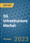 5G Infrastructure Market - Global Industry Analysis, Size, Share, Growth, Trends, and Forecast 2023-2030 - By Product, Technology, Grade, Application, End-user and Region - Product Thumbnail Image