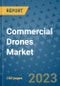 Commercial Drones Market - Global Industry Analysis, Size, Share, Growth, Trends, and Forecast 2023-2030 - By Product, Technology, Grade, Application, End-user and Region - Product Image