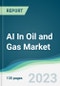 AI In Oil and Gas Market - Forecasts from 2023 to 2028 - Product Image