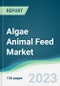 Algae Animal Feed Market - Forecasts from 2023 to 2028 - Product Image