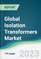 Global Isolation Transformers Market - Forecasts from 2023 to 2028 - Product Image