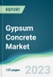 Gypsum Concrete Market - Forecasts from 2023 to 2028 - Product Image