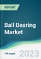 Ball Bearing Market - Forecasts from 2023 to 2028 - Product Image