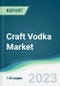 Craft Vodka Market - Forecasts from 2023 to 2028 - Product Image