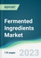 Fermented Ingredients Market - Forecasts from 2023 to 2028 - Product Image