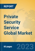 Private Security Service Global Market Insights 2023, Analysis and Forecast to 2028, by Market Participants, Regions, Technology, Application, Product Type- Product Image
