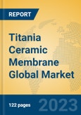 Titania Ceramic Membrane Global Market Insights 2023, Analysis and Forecast to 2028, by Manufacturers, Regions, Technology, Product Type- Product Image