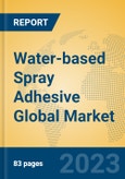 Water-based Spray Adhesive Global Market Insights 2023, Analysis and Forecast to 2028, by Manufacturers, Regions, Technology, Application, Product Type- Product Image