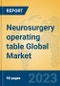 Neurosurgery operating table Global Market Insights 2023, Analysis and Forecast to 2028, by Manufacturers, Regions, Technology, Application, Product Type - Product Thumbnail Image