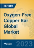 Oxygen-Free Copper Bar Global Market Insights 2023, Analysis and Forecast to 2028, by Manufacturers, Regions, Technology, Application, Product Type- Product Image