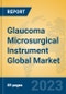 Glaucoma Microsurgical Instrument Global Market Insights 2023, Analysis and Forecast to 2028, by Manufacturers, Regions, Technology, Application, Product Type - Product Image