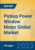 Pickup Power Window Motor Global Market Insights 2023, Analysis and Forecast to 2028, by Manufacturers, Regions, Technology, Application, Product Type- Product Image