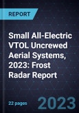 Small All-Electric VTOL Uncrewed Aerial Systems, 2023: Frost Radar Report- Product Image